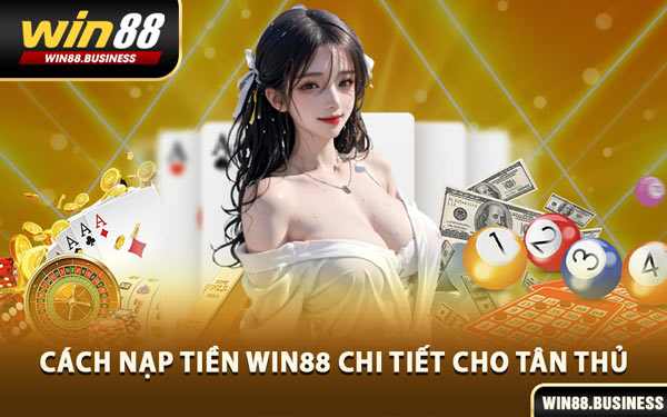 Cách Nạp Tiền Win88 Chi Tiết Cho Tân Thủ