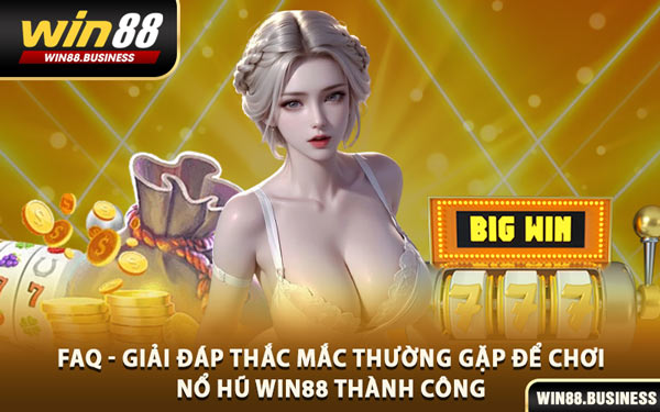 FAQ - Giải Đáp Thắc Mắc Thường Gặp Để Chơi Nổ Hũ Win88 Thành Công