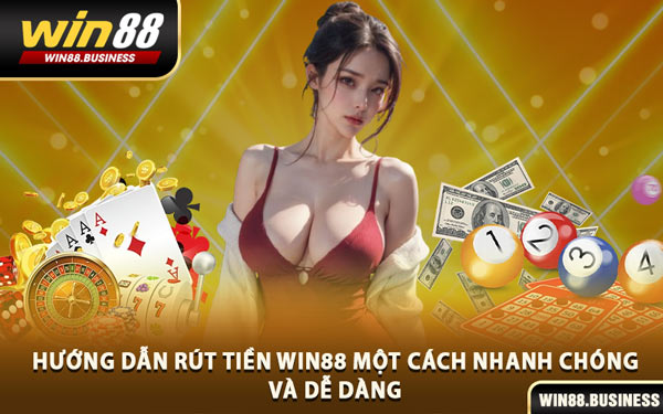 Hướng Dẫn Rút Tiền Win88 Một Cách Nhanh Chóng Và Dễ Dàng