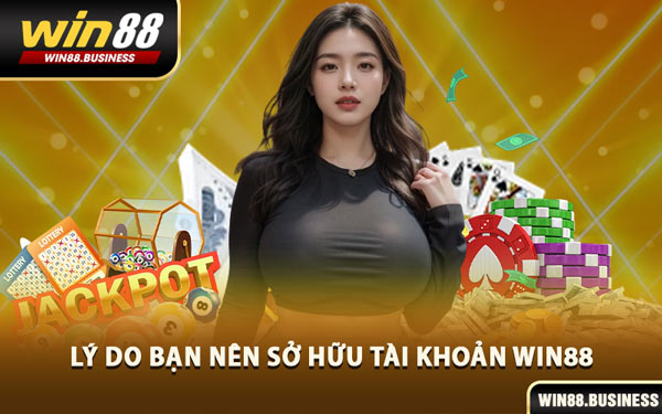 Lý Do Bạn Nên Sở Hữu Tài Khoản Win88