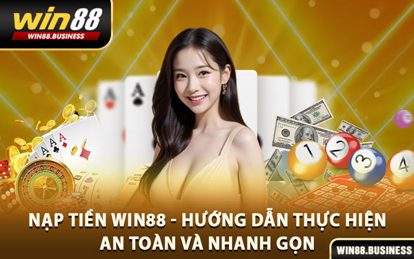 Nạp Tiền Win88 - Hướng Dẫn Thực Hiện An Toàn Và Nhanh Gọn
