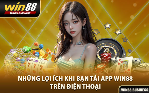Những Lợi Ích Khi Bạn Tải App Win88 Trên Điện Thoại