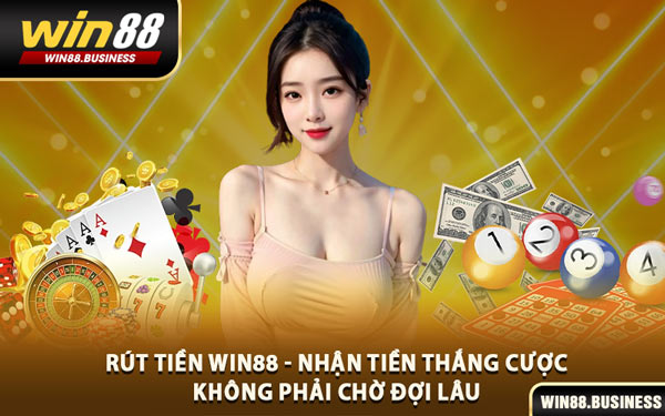 Rút Tiền Win88 - Nhận Tiền Thắng Cược Không Phải Chờ Đợi Lâu