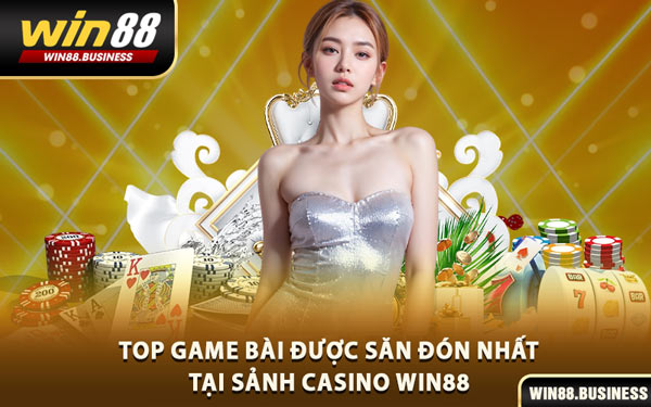 Top Game Bài Được Săn Đón Nhất Tại Sảnh Casino Win88